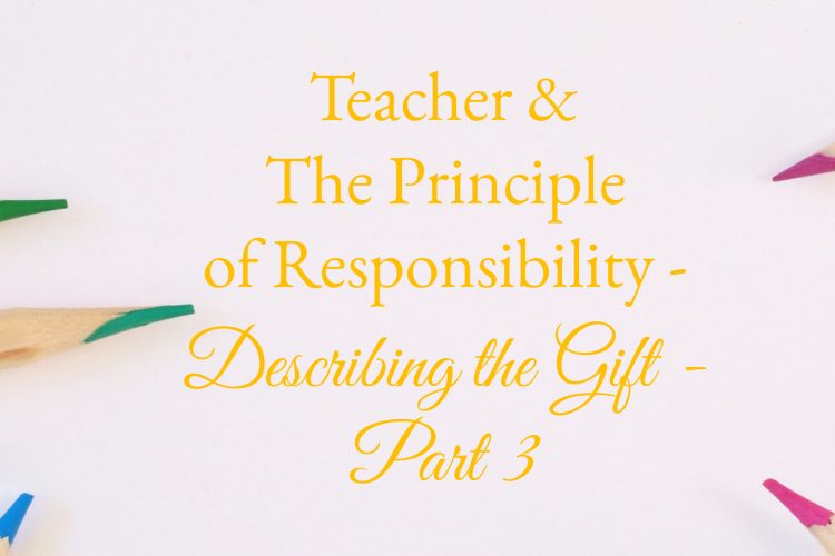 Teacher & The Principle of Responsibility - Describing the Gift - Part 3